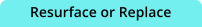 Resurface or Replace