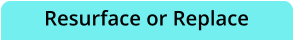 Resurface or Replace
