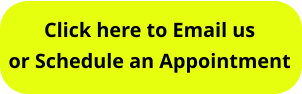 Click here to Email us or Schedule an Appointment